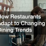 How Restaurants Adapt to Changing Dining Trends